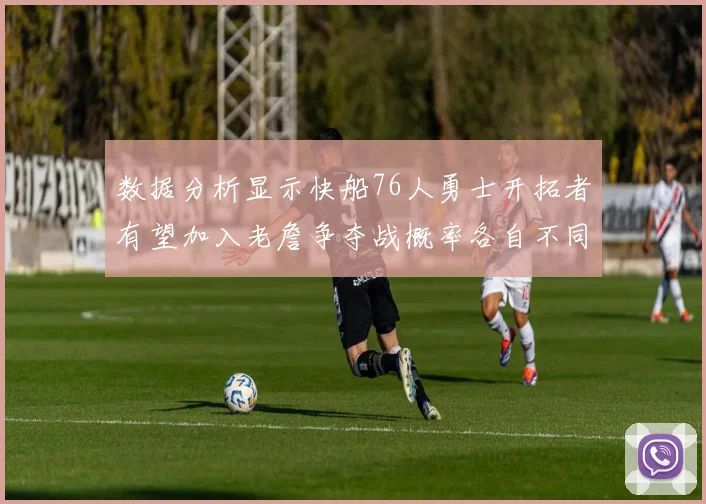 数据分析显示快船76人勇士开拓者有望加入老詹争夺战概率各自不同