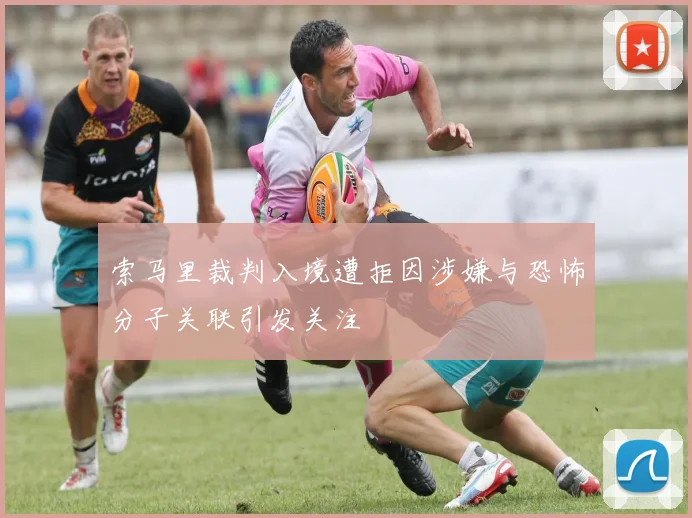 索马里裁判入境遭拒因涉嫌与恐怖分子关联引发关注