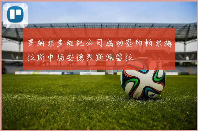 罗纳尔多经纪公司成功签约帕尔梅拉斯中场安德烈斯佩雷拉